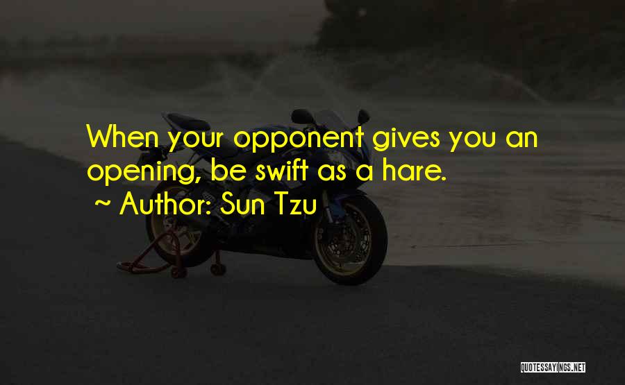 Sun Tzu Quotes: When Your Opponent Gives You An Opening, Be Swift As A Hare.