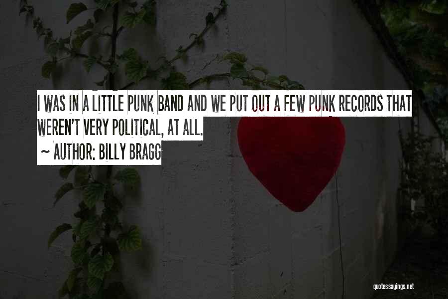 Billy Bragg Quotes: I Was In A Little Punk Band And We Put Out A Few Punk Records That Weren't Very Political, At