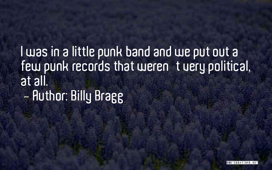 Billy Bragg Quotes: I Was In A Little Punk Band And We Put Out A Few Punk Records That Weren't Very Political, At