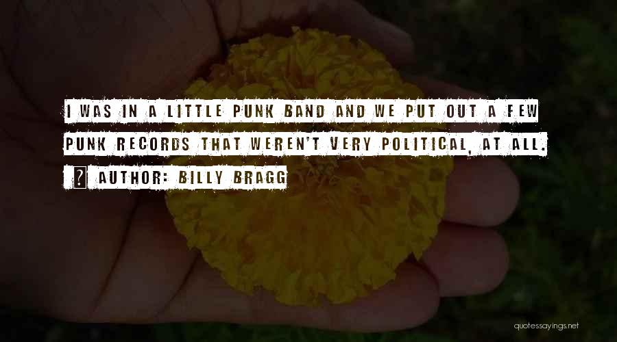 Billy Bragg Quotes: I Was In A Little Punk Band And We Put Out A Few Punk Records That Weren't Very Political, At