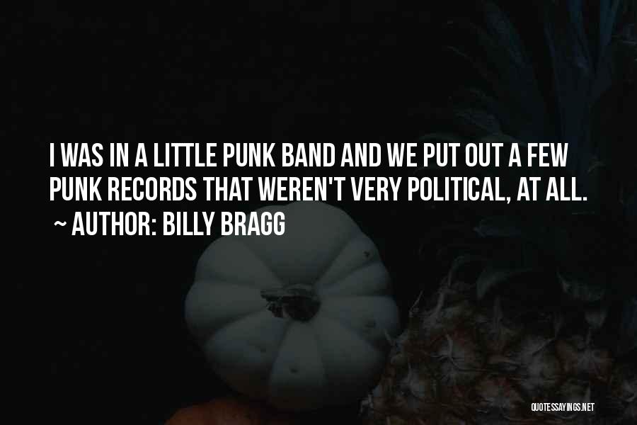 Billy Bragg Quotes: I Was In A Little Punk Band And We Put Out A Few Punk Records That Weren't Very Political, At