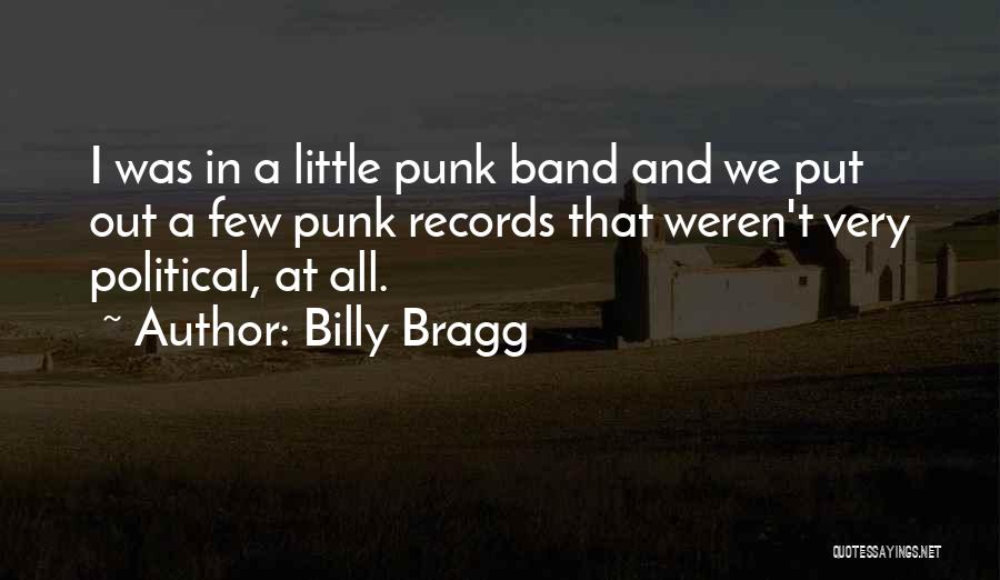 Billy Bragg Quotes: I Was In A Little Punk Band And We Put Out A Few Punk Records That Weren't Very Political, At