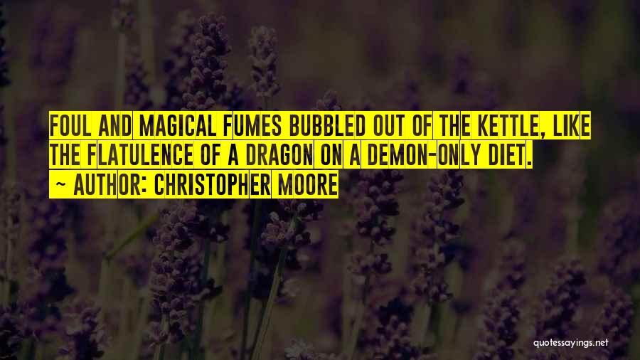 Christopher Moore Quotes: Foul And Magical Fumes Bubbled Out Of The Kettle, Like The Flatulence Of A Dragon On A Demon-only Diet.