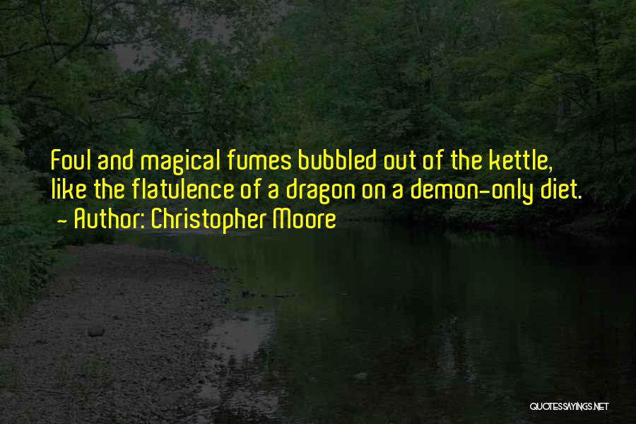 Christopher Moore Quotes: Foul And Magical Fumes Bubbled Out Of The Kettle, Like The Flatulence Of A Dragon On A Demon-only Diet.
