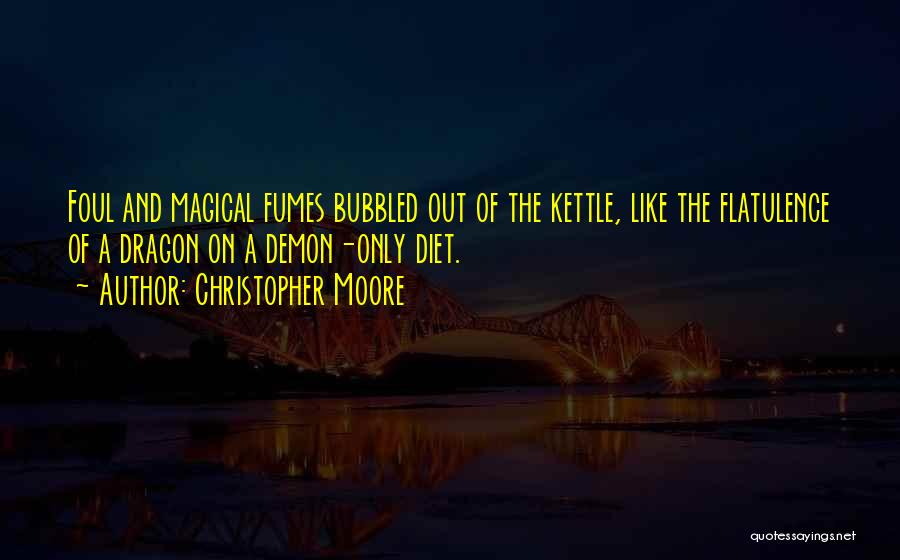 Christopher Moore Quotes: Foul And Magical Fumes Bubbled Out Of The Kettle, Like The Flatulence Of A Dragon On A Demon-only Diet.