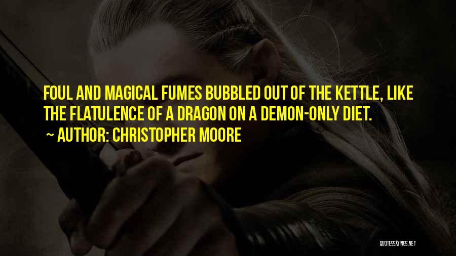 Christopher Moore Quotes: Foul And Magical Fumes Bubbled Out Of The Kettle, Like The Flatulence Of A Dragon On A Demon-only Diet.