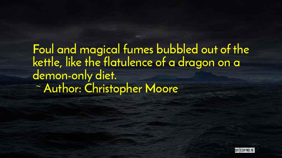 Christopher Moore Quotes: Foul And Magical Fumes Bubbled Out Of The Kettle, Like The Flatulence Of A Dragon On A Demon-only Diet.