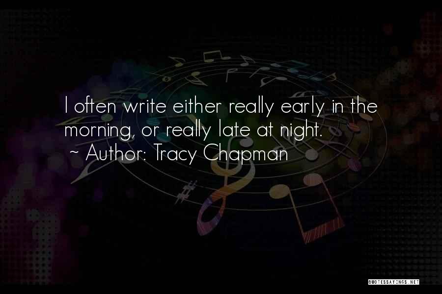 Tracy Chapman Quotes: I Often Write Either Really Early In The Morning, Or Really Late At Night.