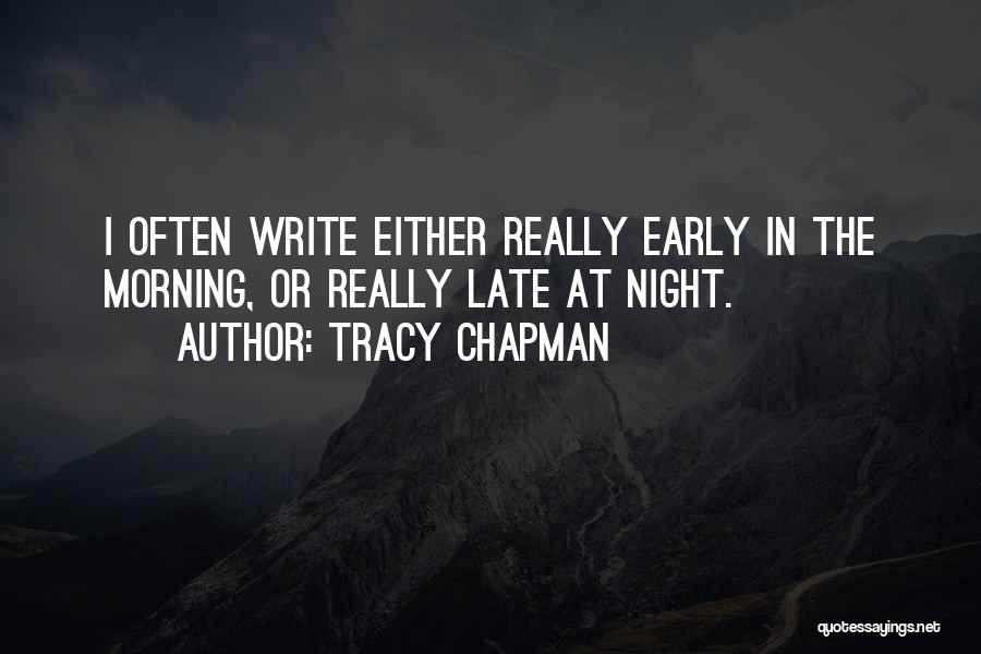 Tracy Chapman Quotes: I Often Write Either Really Early In The Morning, Or Really Late At Night.