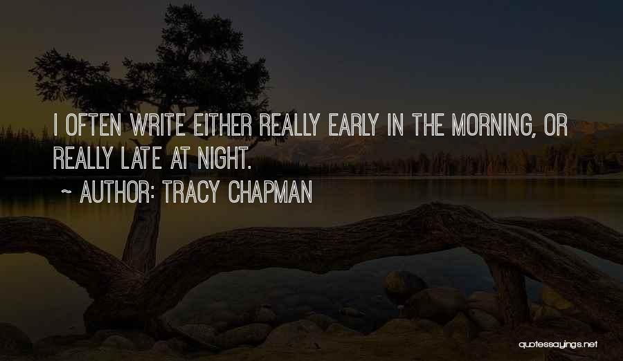 Tracy Chapman Quotes: I Often Write Either Really Early In The Morning, Or Really Late At Night.