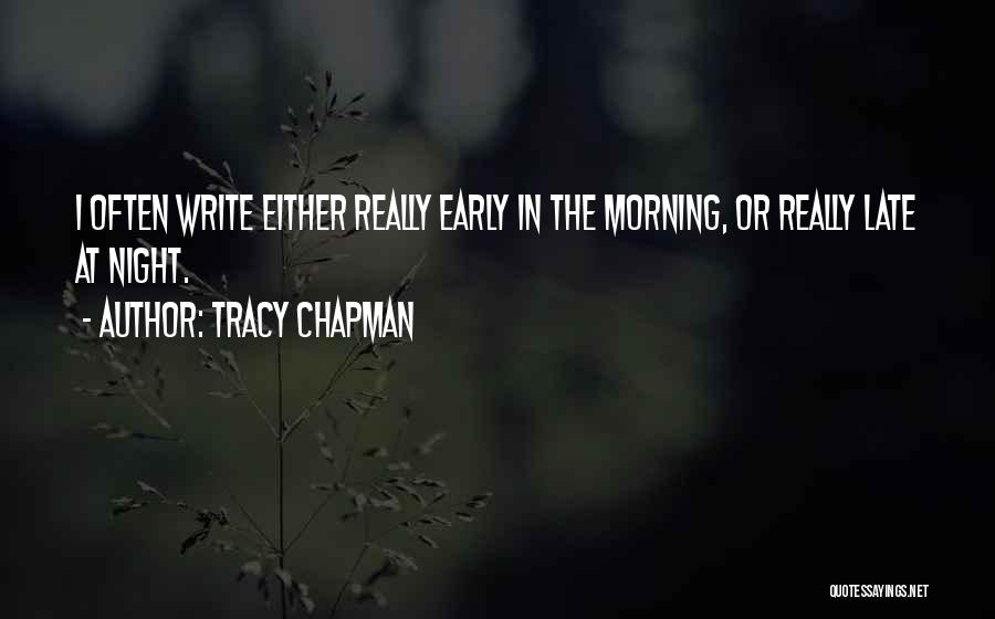 Tracy Chapman Quotes: I Often Write Either Really Early In The Morning, Or Really Late At Night.