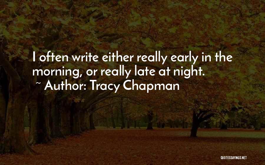 Tracy Chapman Quotes: I Often Write Either Really Early In The Morning, Or Really Late At Night.