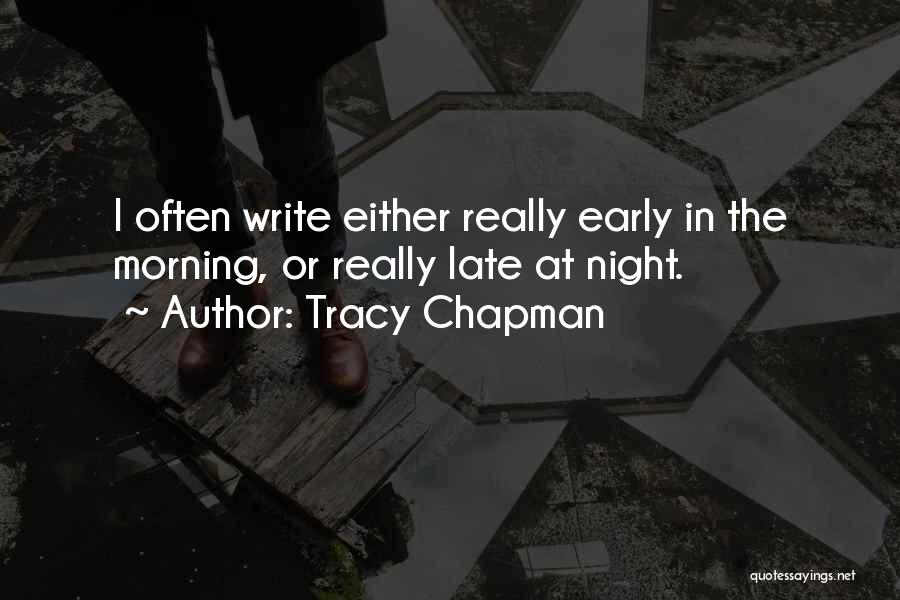 Tracy Chapman Quotes: I Often Write Either Really Early In The Morning, Or Really Late At Night.