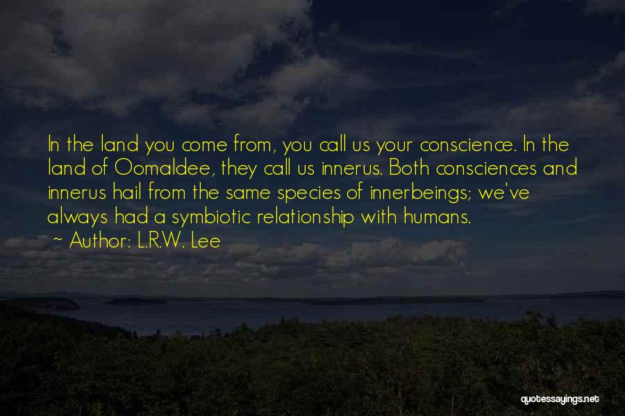 L.R.W. Lee Quotes: In The Land You Come From, You Call Us Your Conscience. In The Land Of Oomaldee, They Call Us Innerus.