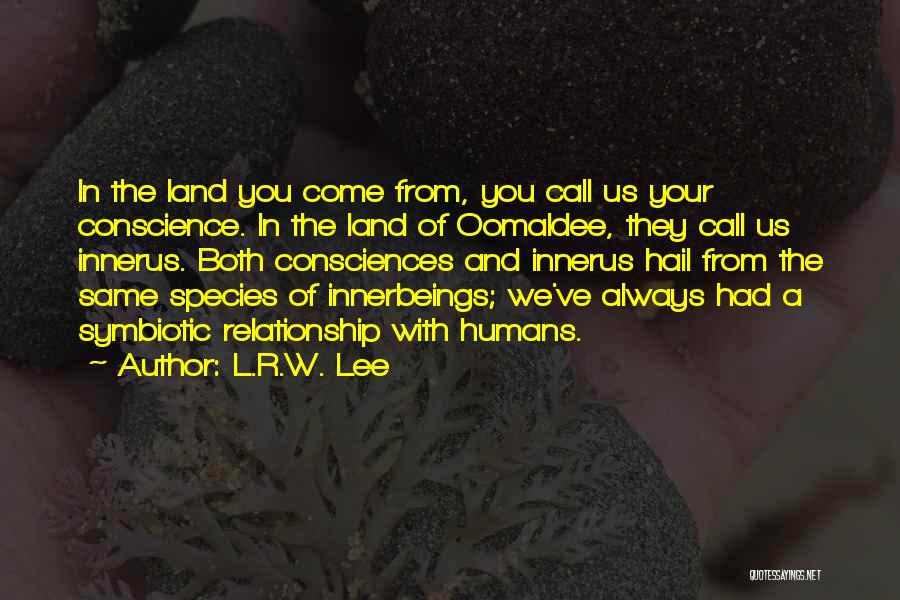 L.R.W. Lee Quotes: In The Land You Come From, You Call Us Your Conscience. In The Land Of Oomaldee, They Call Us Innerus.