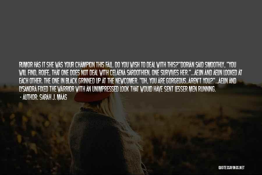 Sarah J. Maas Quotes: Rumor Has It She Was Your Champion This Fall. Do You Wish To Deal With This?dorian Said Smoothly, You Will