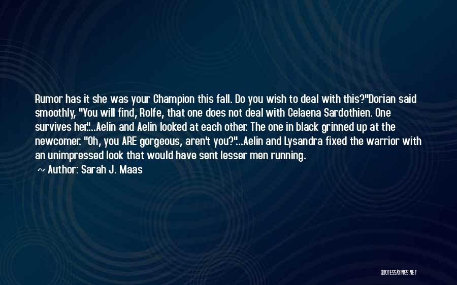 Sarah J. Maas Quotes: Rumor Has It She Was Your Champion This Fall. Do You Wish To Deal With This?dorian Said Smoothly, You Will