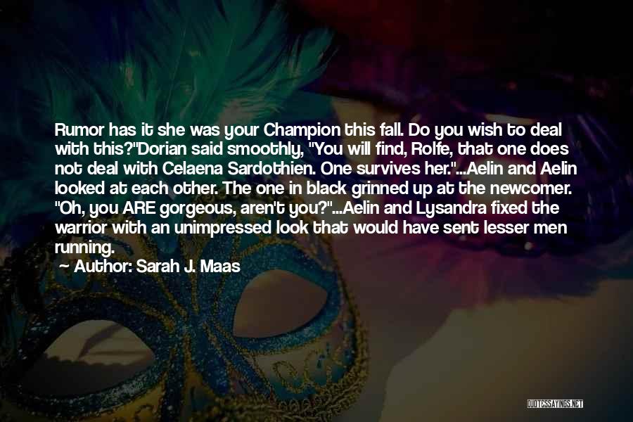 Sarah J. Maas Quotes: Rumor Has It She Was Your Champion This Fall. Do You Wish To Deal With This?dorian Said Smoothly, You Will