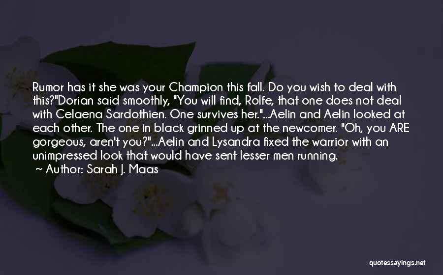 Sarah J. Maas Quotes: Rumor Has It She Was Your Champion This Fall. Do You Wish To Deal With This?dorian Said Smoothly, You Will