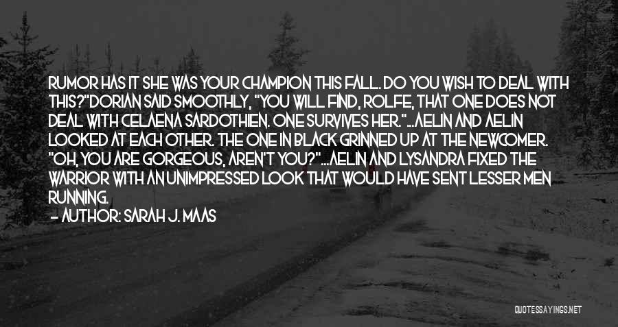 Sarah J. Maas Quotes: Rumor Has It She Was Your Champion This Fall. Do You Wish To Deal With This?dorian Said Smoothly, You Will