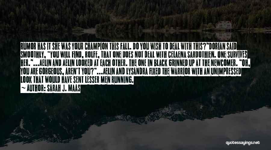 Sarah J. Maas Quotes: Rumor Has It She Was Your Champion This Fall. Do You Wish To Deal With This?dorian Said Smoothly, You Will