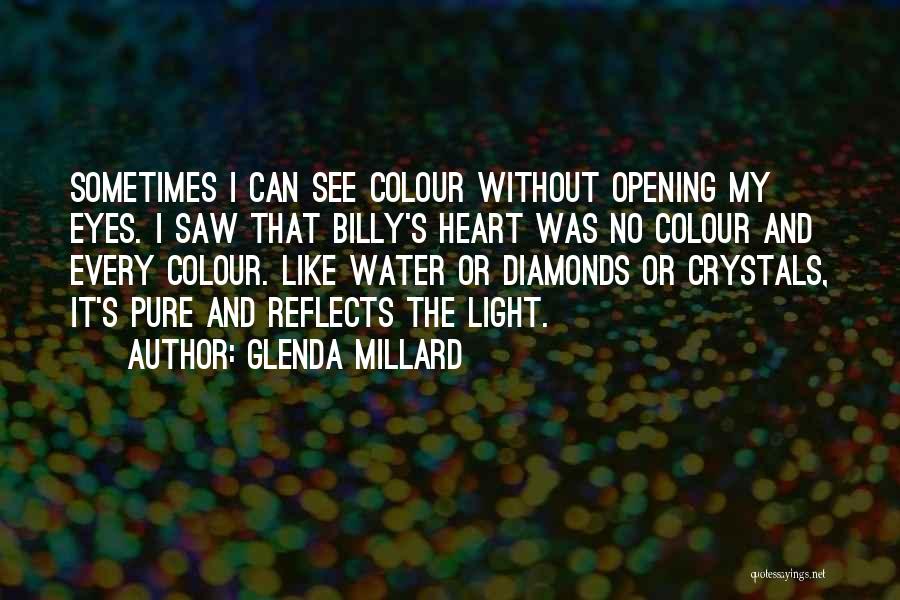 Glenda Millard Quotes: Sometimes I Can See Colour Without Opening My Eyes. I Saw That Billy's Heart Was No Colour And Every Colour.