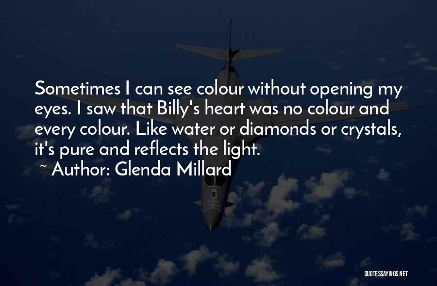 Glenda Millard Quotes: Sometimes I Can See Colour Without Opening My Eyes. I Saw That Billy's Heart Was No Colour And Every Colour.