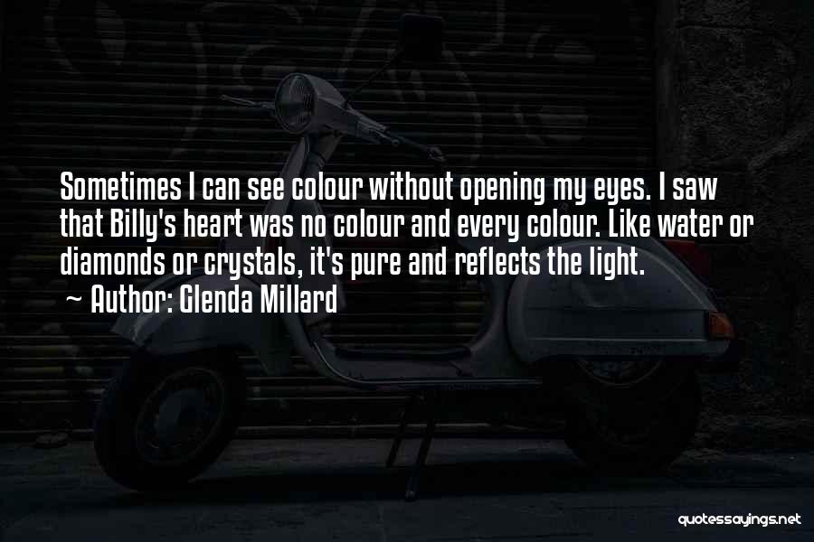 Glenda Millard Quotes: Sometimes I Can See Colour Without Opening My Eyes. I Saw That Billy's Heart Was No Colour And Every Colour.