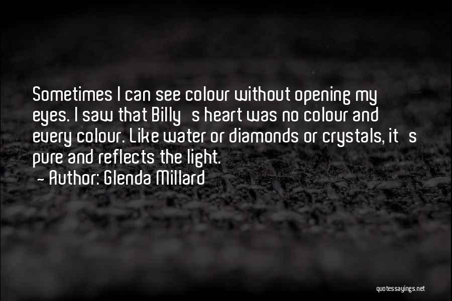 Glenda Millard Quotes: Sometimes I Can See Colour Without Opening My Eyes. I Saw That Billy's Heart Was No Colour And Every Colour.