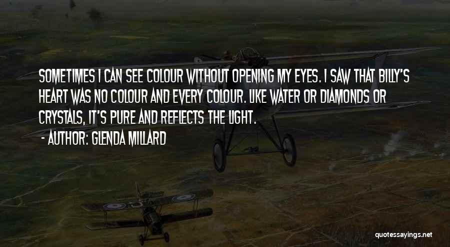 Glenda Millard Quotes: Sometimes I Can See Colour Without Opening My Eyes. I Saw That Billy's Heart Was No Colour And Every Colour.