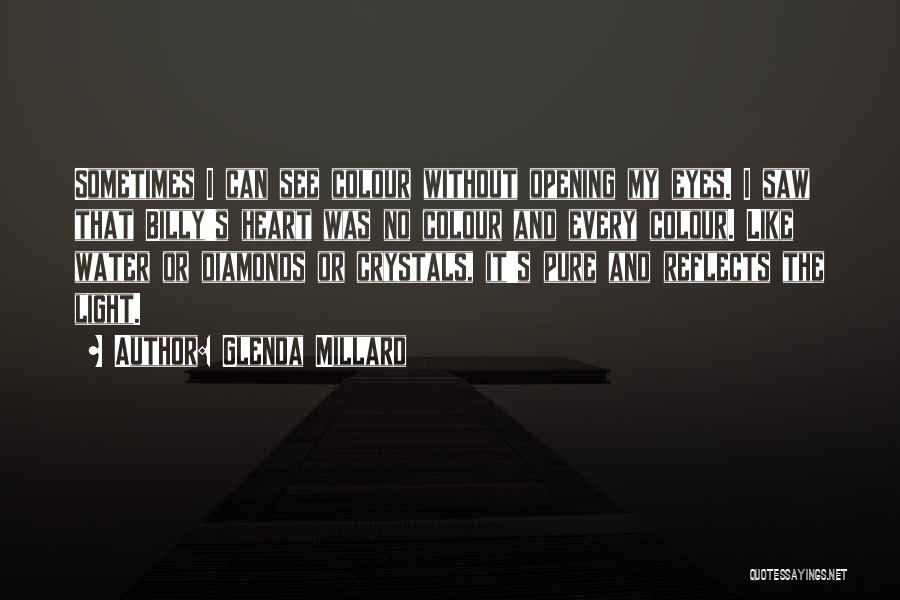 Glenda Millard Quotes: Sometimes I Can See Colour Without Opening My Eyes. I Saw That Billy's Heart Was No Colour And Every Colour.