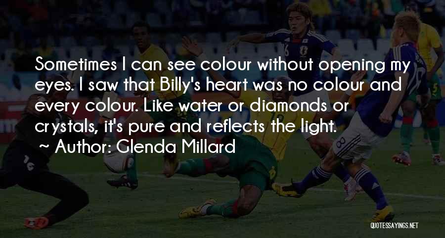 Glenda Millard Quotes: Sometimes I Can See Colour Without Opening My Eyes. I Saw That Billy's Heart Was No Colour And Every Colour.