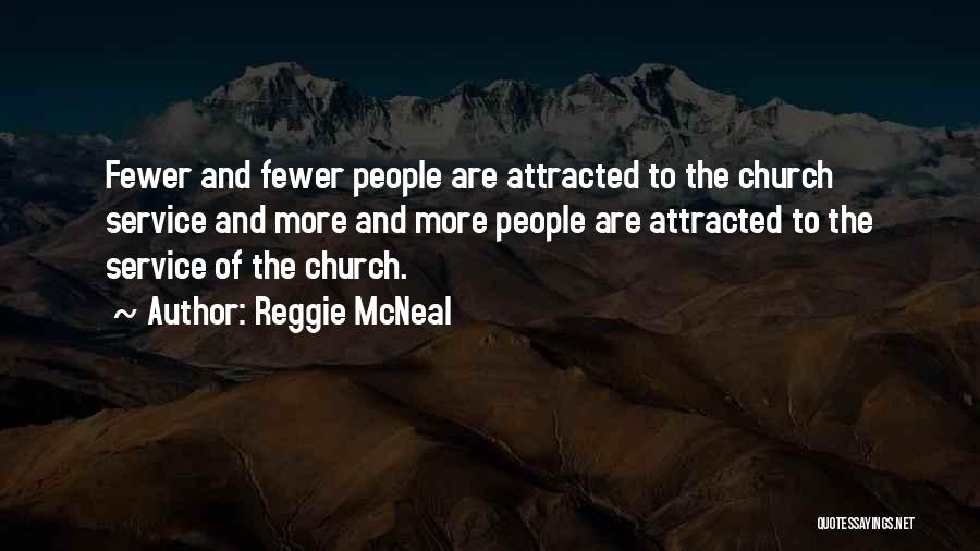 Reggie McNeal Quotes: Fewer And Fewer People Are Attracted To The Church Service And More And More People Are Attracted To The Service