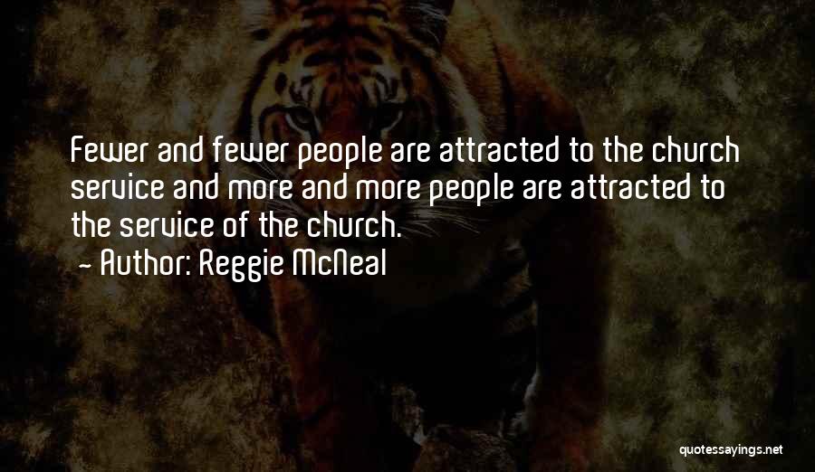 Reggie McNeal Quotes: Fewer And Fewer People Are Attracted To The Church Service And More And More People Are Attracted To The Service