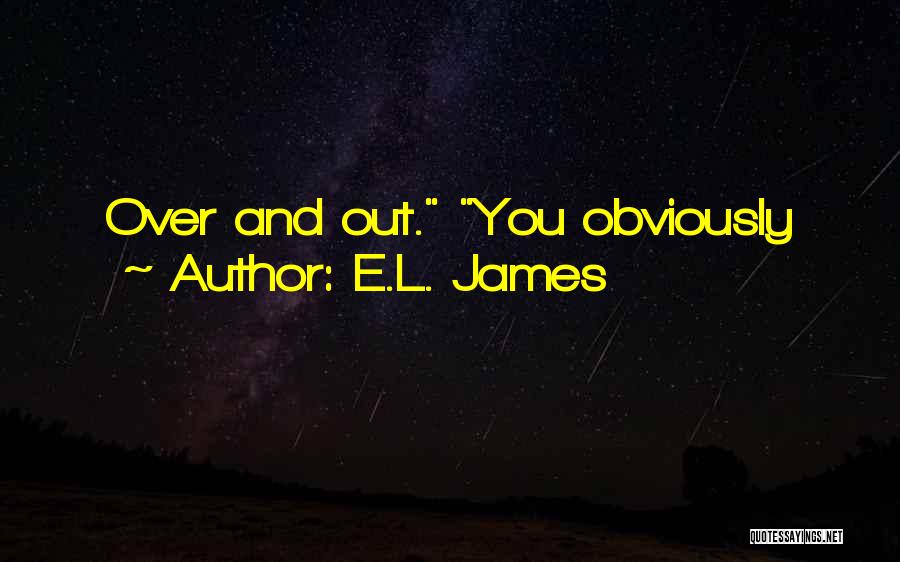 E.L. James Quotes: Over And Out. You Obviously