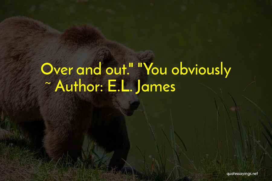 E.L. James Quotes: Over And Out. You Obviously