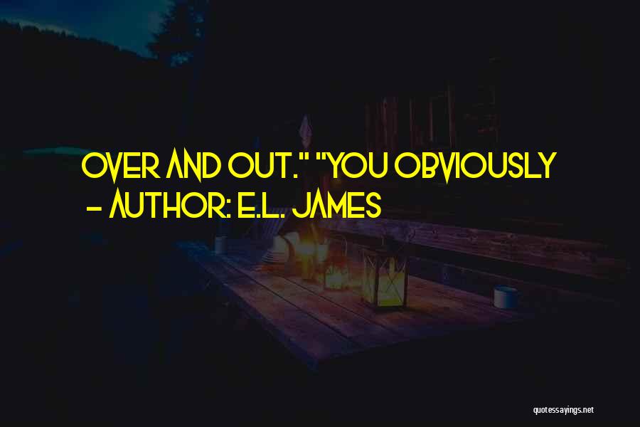 E.L. James Quotes: Over And Out. You Obviously