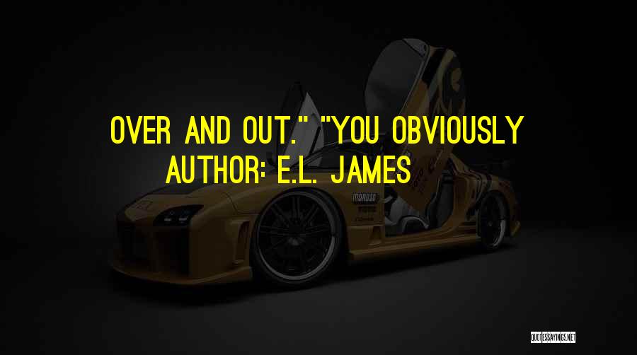 E.L. James Quotes: Over And Out. You Obviously