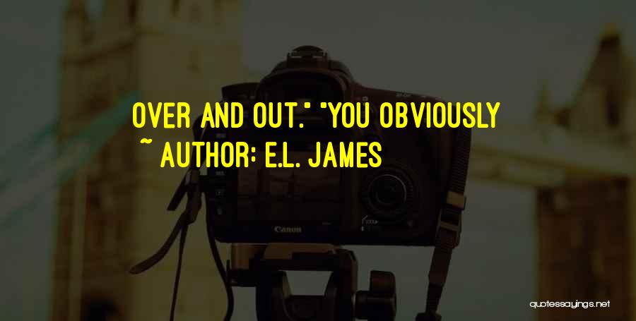 E.L. James Quotes: Over And Out. You Obviously