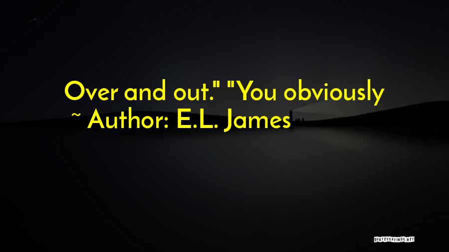 E.L. James Quotes: Over And Out. You Obviously