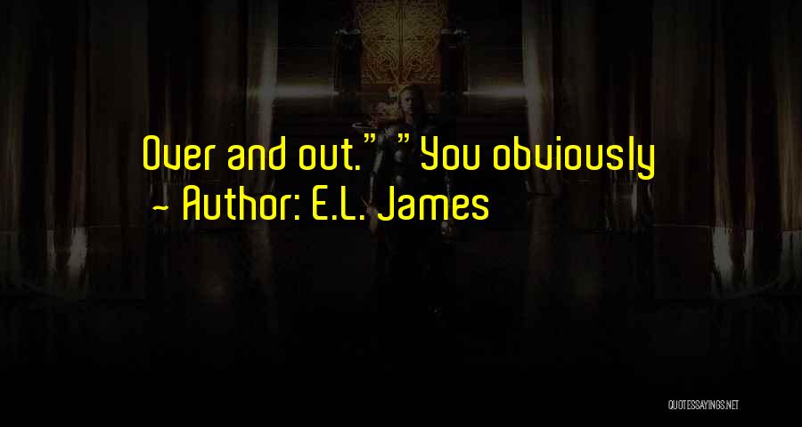 E.L. James Quotes: Over And Out. You Obviously