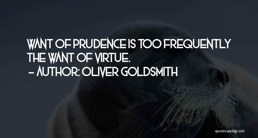 Oliver Goldsmith Quotes: Want Of Prudence Is Too Frequently The Want Of Virtue.