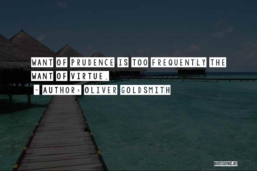 Oliver Goldsmith Quotes: Want Of Prudence Is Too Frequently The Want Of Virtue.