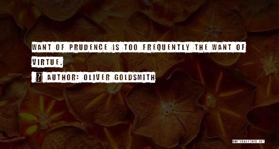 Oliver Goldsmith Quotes: Want Of Prudence Is Too Frequently The Want Of Virtue.