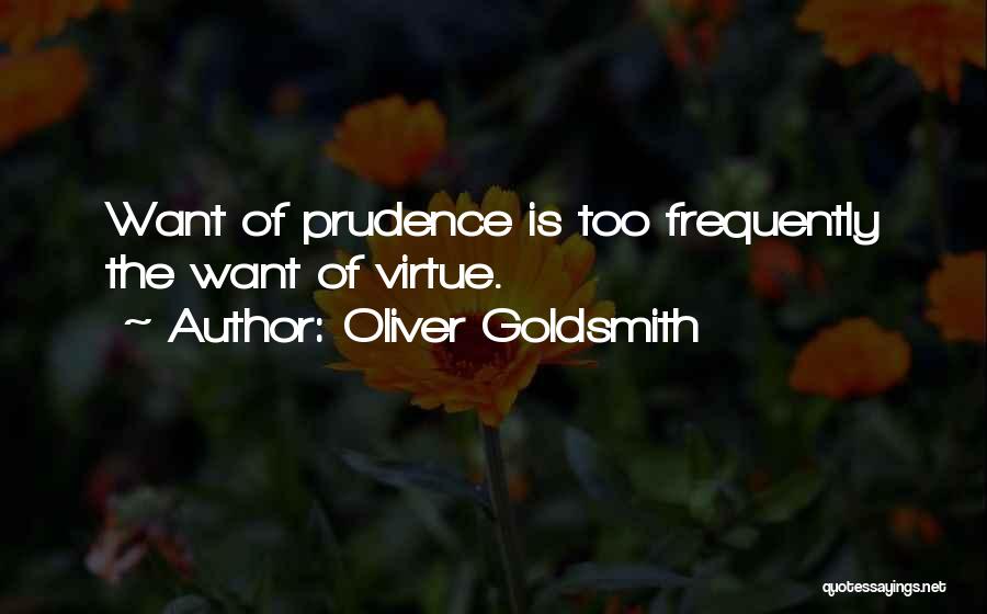 Oliver Goldsmith Quotes: Want Of Prudence Is Too Frequently The Want Of Virtue.