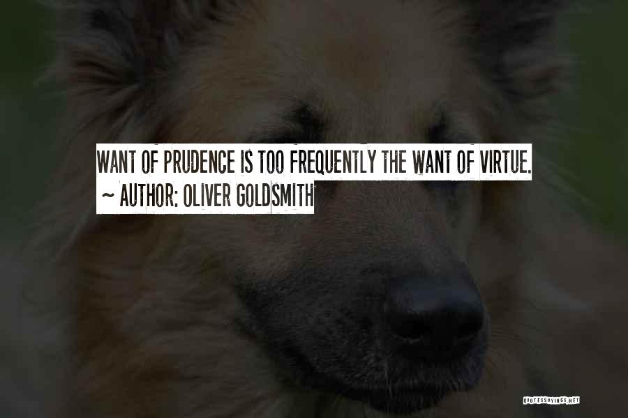 Oliver Goldsmith Quotes: Want Of Prudence Is Too Frequently The Want Of Virtue.