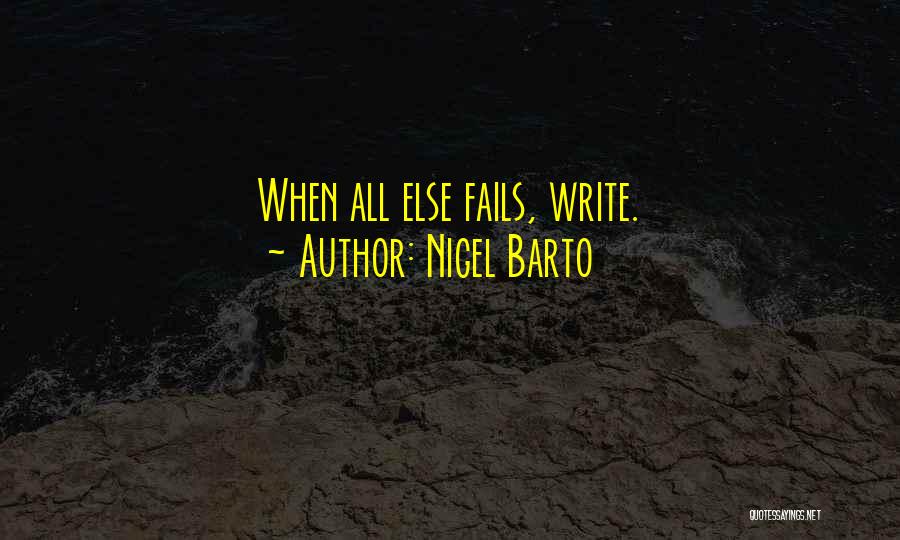 Nigel Barto Quotes: When All Else Fails, Write.