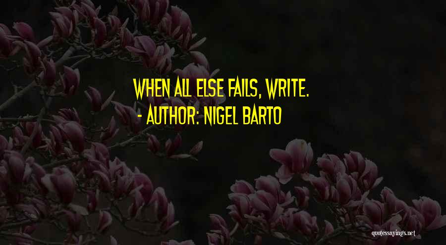 Nigel Barto Quotes: When All Else Fails, Write.