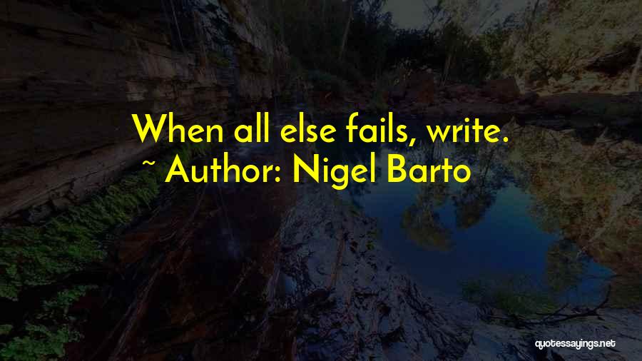 Nigel Barto Quotes: When All Else Fails, Write.