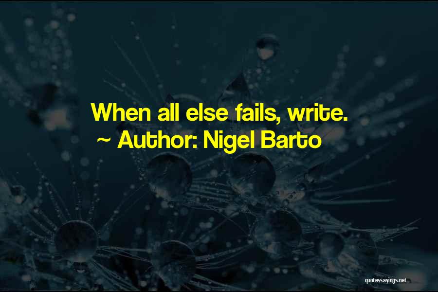 Nigel Barto Quotes: When All Else Fails, Write.